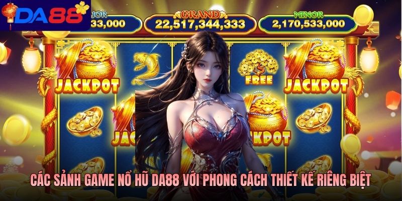 Các sảnh game nổ hũ Da88 với phong cách thiết kế riêng biệt