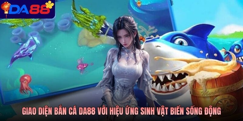 Giao diện bắn cá Da88 với hiệu ứng sinh vật biển sống động