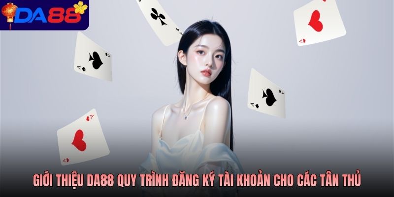 Giới thiệu DA88 quy trình đăng ký tài khoản cho các tân thủ