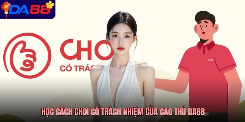 Học cách chơi có trách nhiệm của cao thủ DA88