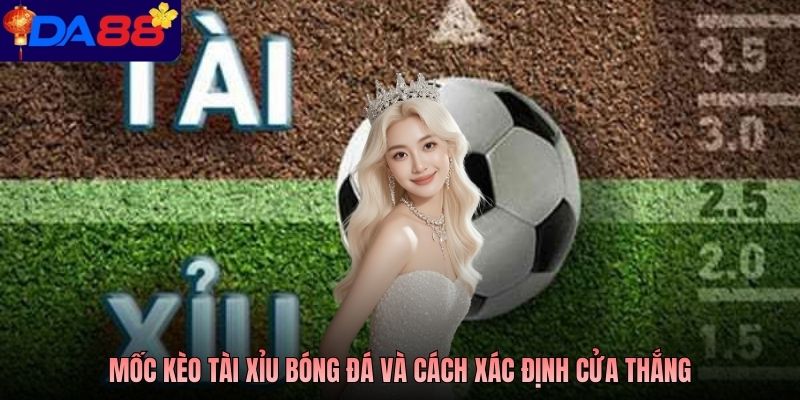 Mốc kèo tài xỉu bóng đá và cách xác định cửa thắng