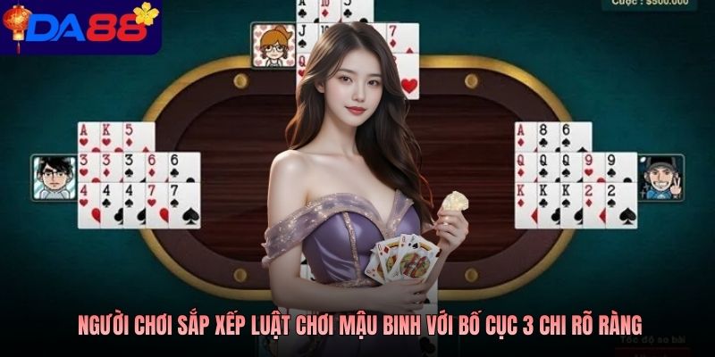 Người chơi sắp xếp luật chơi mậu binh với bố cục 3 chi rõ ràng