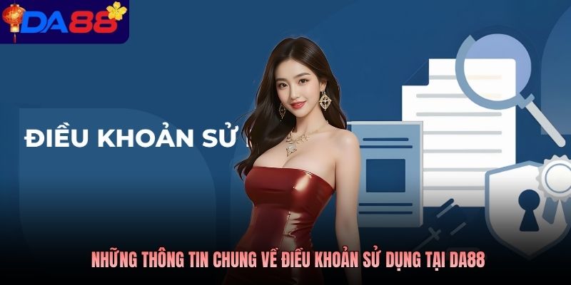 Những thông tin chung về điều khoản sử dụng tại DA88