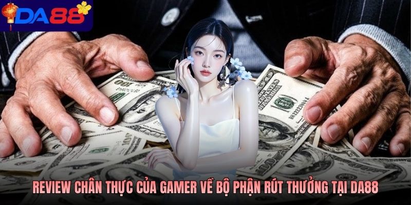 Review chân thực của gamer về bộ phận rút thưởng tại DA88